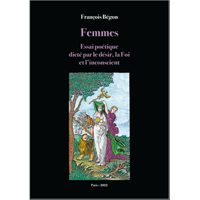 FEMMES Essai poétique dicté par le désir, la Foi et l'inconscient - François BEGON