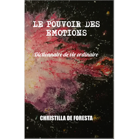 Le pouvoir des émotions Dictionnaire de vie ordinaire - Christilla de Foresta