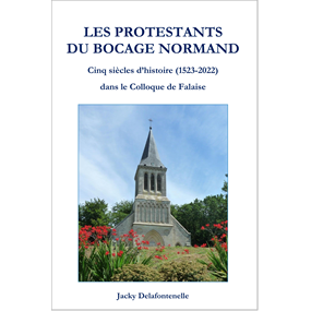 Les protestants du Bocage normand - Cinq siècles d'histoire (1523-2022) dans le Colloque de Falaise      - Jacky Delafontenelle