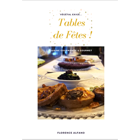 Tables de Fêtes ! Végétal exigé... Cuisine gourmande & gourmet  - Florence Alfano