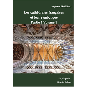 Les cathédrales françaises et leur symbolique - Partie 1 . Volume 1  - Stéphane BROSSEAU