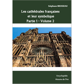 Les cathédrales françaises et leur symbolique - Partie 1 . Volume  2 - Stéphane BROSSEAU