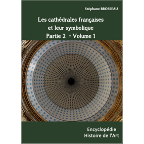 Les cathédrales françaises et leur symbolique - Partie 2. Volume 1 - Stéphane BROSSEAU