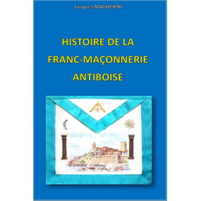 HISTOIRE DE LA FRANC-MACONNERIE ANTIBOISE    - Jacques MAGHERINI