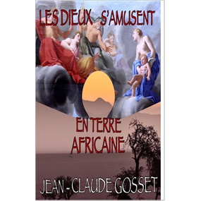 LES DIEUX S'AMUSENT EN TERRE AFRICAINE - JEAN CLAUDE GOSSET