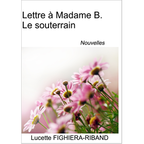 Lettre à Madame B - Le souterrain - Nouvelles - Lucette FIGHIERA