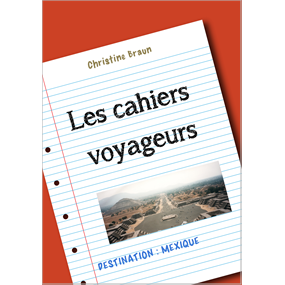 Les Cahiers Voyageurs : Le Mexique - Christine Braun
