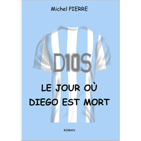 Le jour où Diego est mort  - Michel PIERRE