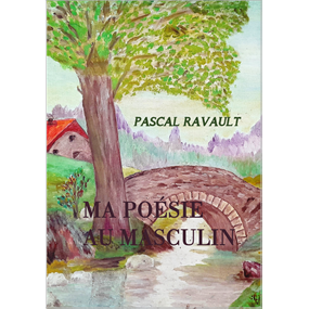 MA POÉSIE AU MASCULIN  - Pascal Ravault