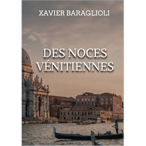 Des noces vénitiennes - Xavier Baraglioli