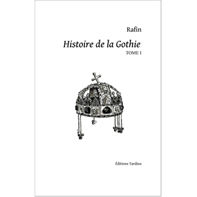 Histoire de la Gothie - Tome I  - Paul Rafin