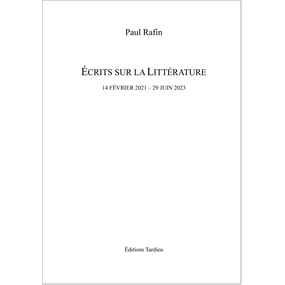 ÉCRITS SUR LA LITTÉRATURE (14 février 2021 - 29 juin 2023) - Paul Rafin