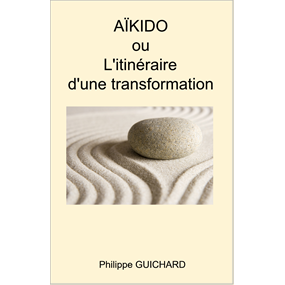 Aïkido ou l'itinéraire d'une transformation  - Philippe Guichard