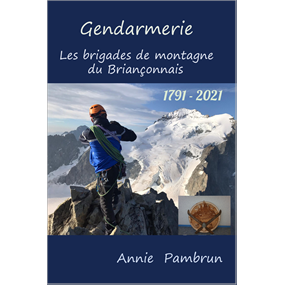 Gendarmerie Les brigades de montagne du Briançonnais 1791-2021 - PAMBRUN Annie