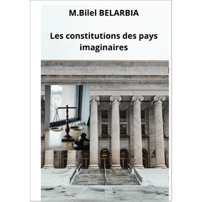 Les constitutions des pays Imaginaires  - Mohamed-Bilel BELARBIA