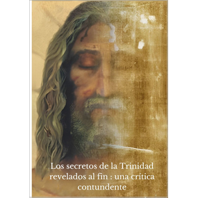 Los secretos de la Trinidad revelados al fin : una crítica contundente - kiki en christ