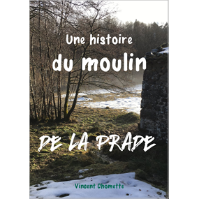 Une histoire du Moulin de la Prade - Chomette Vincent