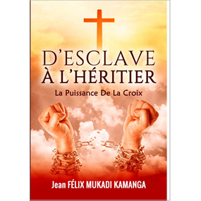 D’ESCLAVE À L’HÉRITIER,LA PUISSANCE DE LA CROIX - Jean FÉLIX MUKADI KAMANGA 