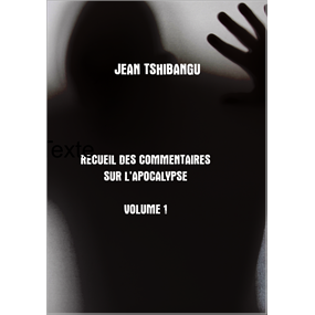 RECUEIL DES COMMENTAIRES SUR L’APOCALYPSE    VOLUME 1 - Jean TSHIBANGU