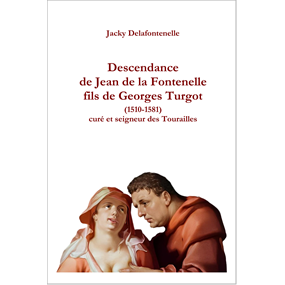 Descendance de Jean de la Fontenelle fils de Georges Turgot  (1510-1581),  curé et seigneur des Tourailles - Jacky Delafontenelle