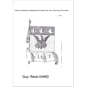recherches généalogiques, historiques et géographiques sur les familles Viard, Viart, Wyard, ayant été anoblis . - Guy VIARD