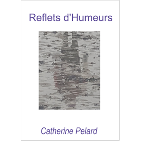 REFLETS D'HUMEURS - Catherine PELARD Dumaine
