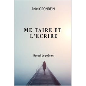ME TAIRE ET L 'ECRIRE - Aniel Grondein