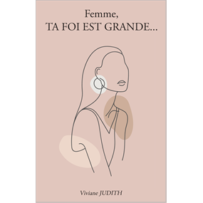 Femme, TA FOI EST GRANDE... - Viviane JUDITH