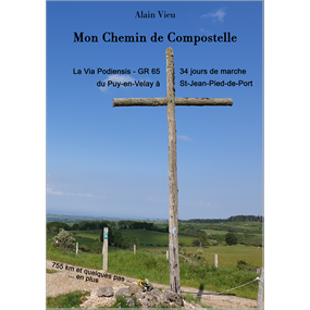 Mon Chemin de Compostelle : La Voie Podiensis du Puy-en-Velay à St-Jean-Pied-de-Port - ALAIN VIEU