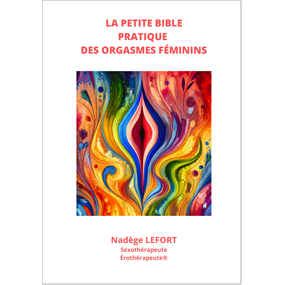 LA PETITE BIBLE PRATIQUE DES ORGASMES FÉMININS                                                              Nadège LEFORT - Nadege Lefort
