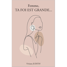 Femme, TA FOI EST GRANDE...  - Viviane JUDITH
