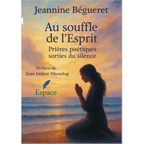 Au souffle de l'Esprit. Prières poétiques sorties du silence - Jeannine Bégueret