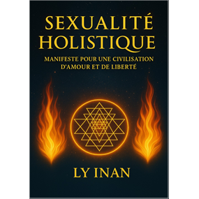 SEXUALITE HOLISTIQUE MANIFESTE POUR UNE CIVILISATION D AMOUR DE LIBERTE ET DE JOIE  - Lyi Nan