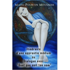 Itinéraire d'une apprentie médium ou Dialogue avec quel que soit ton nom. - mado pourtin mousnier