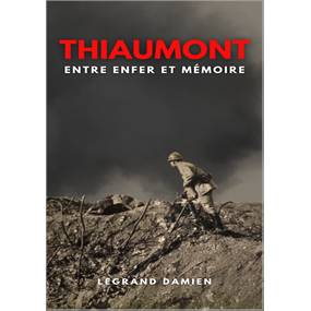 THIAUMONT : ENTRE ENFER ET MÉMOIRE  - Damien LEGRAND