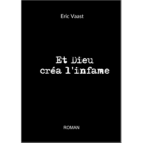 ET DIEU CREA L'INFAME - ERIC VAAST