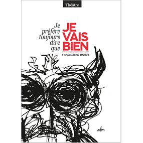 JE PREFERE TOUJOURS DIRE QUE JE VAIS BIEN - François-Xavier Marchi
