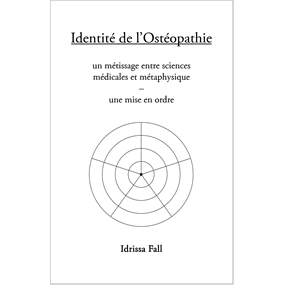 Identité de l'ostéopathie : un métissage entre sciences médicales et métaphysique – une mise en ordre - Idrissa Fall