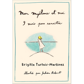 Mon myélome et moi . 9 mois pour renaître   - Brigitte Tartois-Martinez