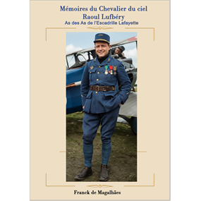 Mémoires du Chevalier du ciel Raoul Lufbéry, As des As de l’Escadrille Lafayette, Grande Guerre 1914 – 1918  - Franck DE MAGALHAES