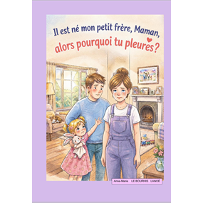 Il est né mon p'tit frère, Maman, alors pourquoi tu pleures ?  - Anne-Marie LE BOURHIS LANOË