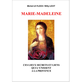 MARIE MADELEINE ces lieux et liens qui l'unissent à la Provence - Michel Le Floch et Willy LIcht