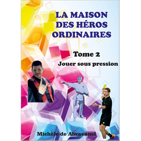 LA MAISON DES HÉROS ORDINAIRES T2  Jouer sous pression - Michèle de Abravanel