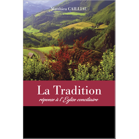 La Tradition, réponse à l'Eglise conciliaire - Matthieu-François CAILLIAU