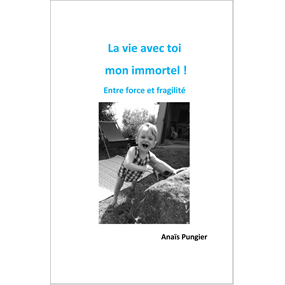 La vie avec toi mon immortel ! Entre force et fragilité - Anaïs  Pungier 