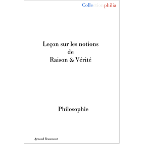 leçon sur les notions de raison & vérité - arnaud beaumont