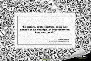 "L'écriture, toute écriture, reste une audace et un courage. Et représente un énorme travail" 