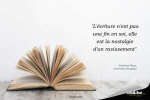 "L'écriture n'est pas une fin en soi, elle est la nostalgie d'un ravissement" 