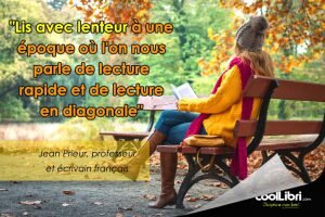 "Lis avec lenteur à une époque où l'on nous parle de lecture rapide et de lecture en diagonale"