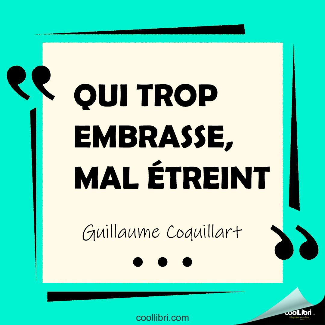 "Qui trop embrasse, mal étreint" Guillaume Coquillart